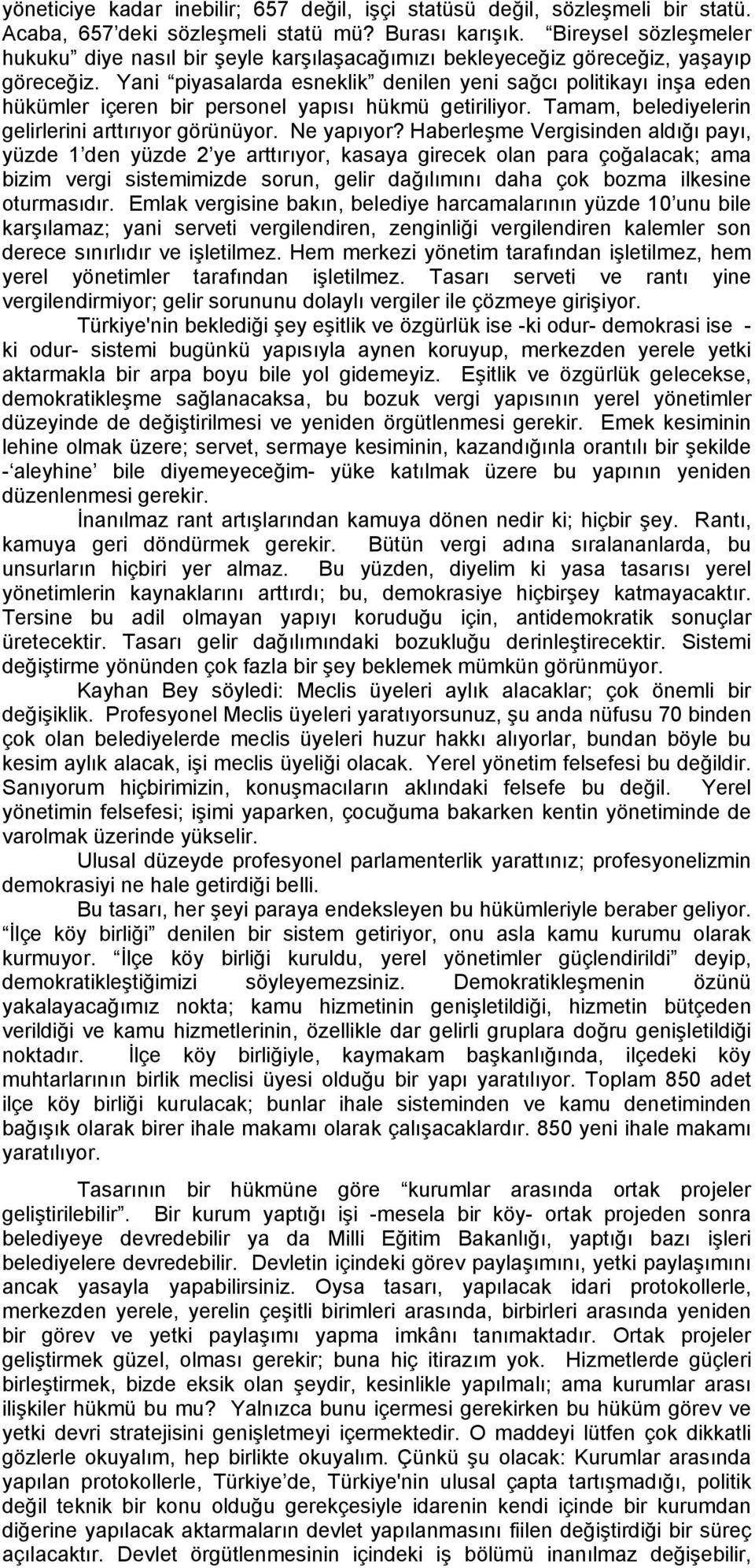 Yani piyasalarda esneklik denilen yeni sağcı politikayı inşa eden hükümler içeren bir personel yapısı hükmü getiriliyor. Tamam, belediyelerin gelirlerini arttırıyor görünüyor. Ne yapıyor?