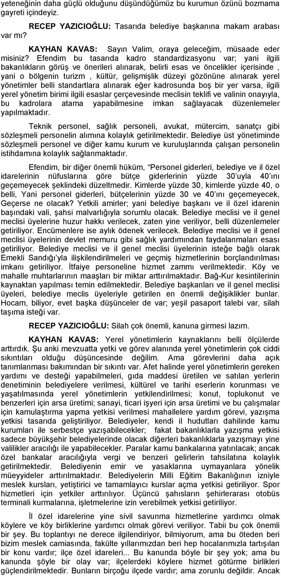 Efendim bu tasarıda kadro standardizasyonu var; yani ilgili bakanlıkların görüş ve önerileri alınarak, belirli esas ve öncelikler içerisinde, yani o bölgenin turizm, kültür, gelişmişlik düzeyi