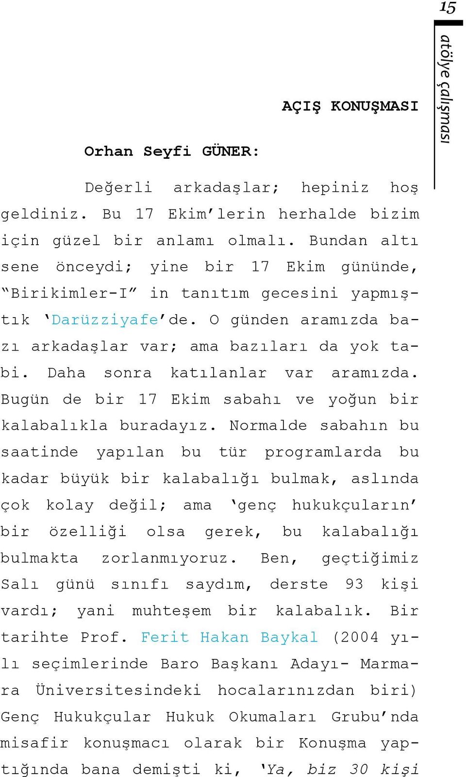 Daha sonra katılanlar var aramızda. Bugün de bir 17 Ekim sabahı ve yoğun bir kalabalıkla buradayız.