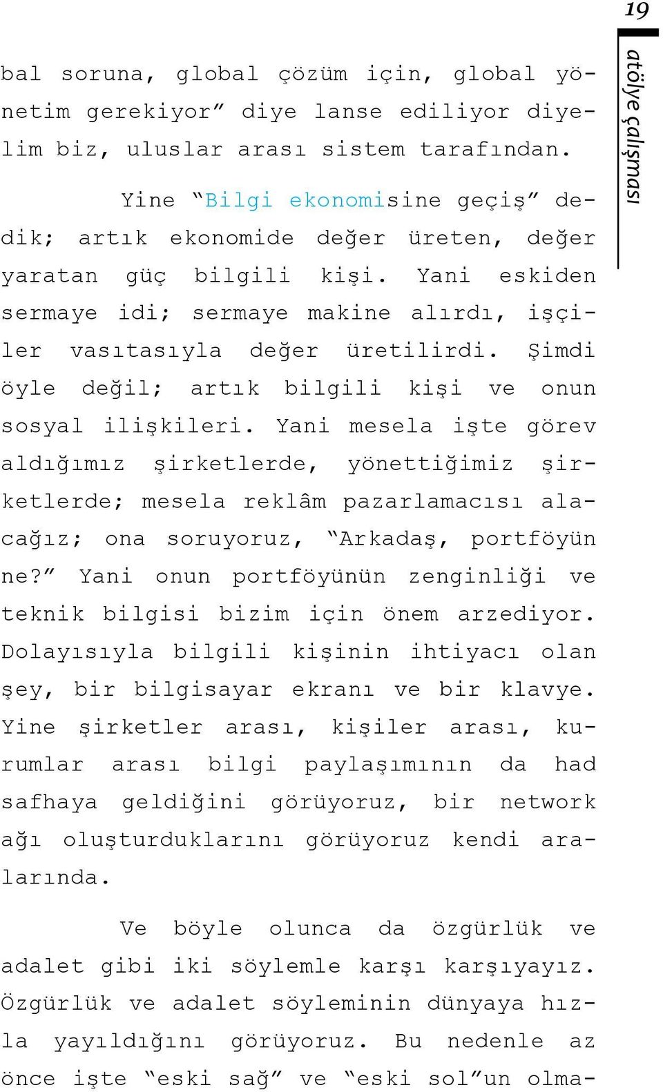 Şimdi öyle değil; artık bilgili kişi ve onun sosyal ilişkileri.