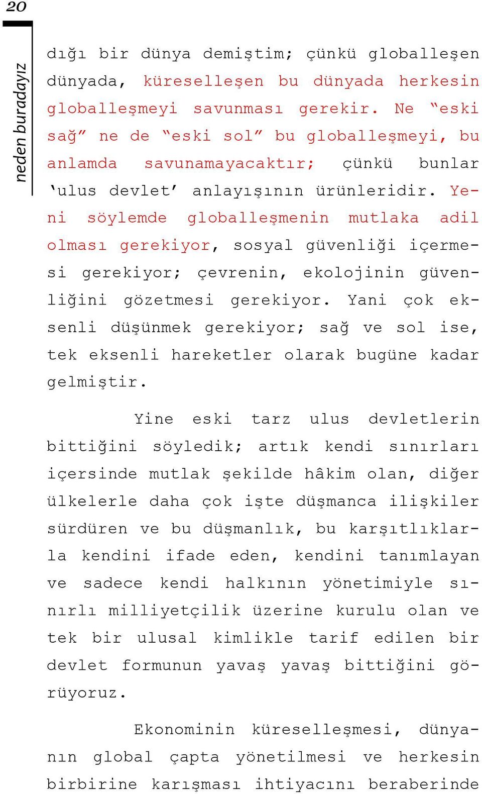 Yeni söylemde globalleşmenin mutlaka adil olması gerekiyor, sosyal güvenliği içermesi gerekiyor; çevrenin, ekolojinin güvenliğini gözetmesi gerekiyor.