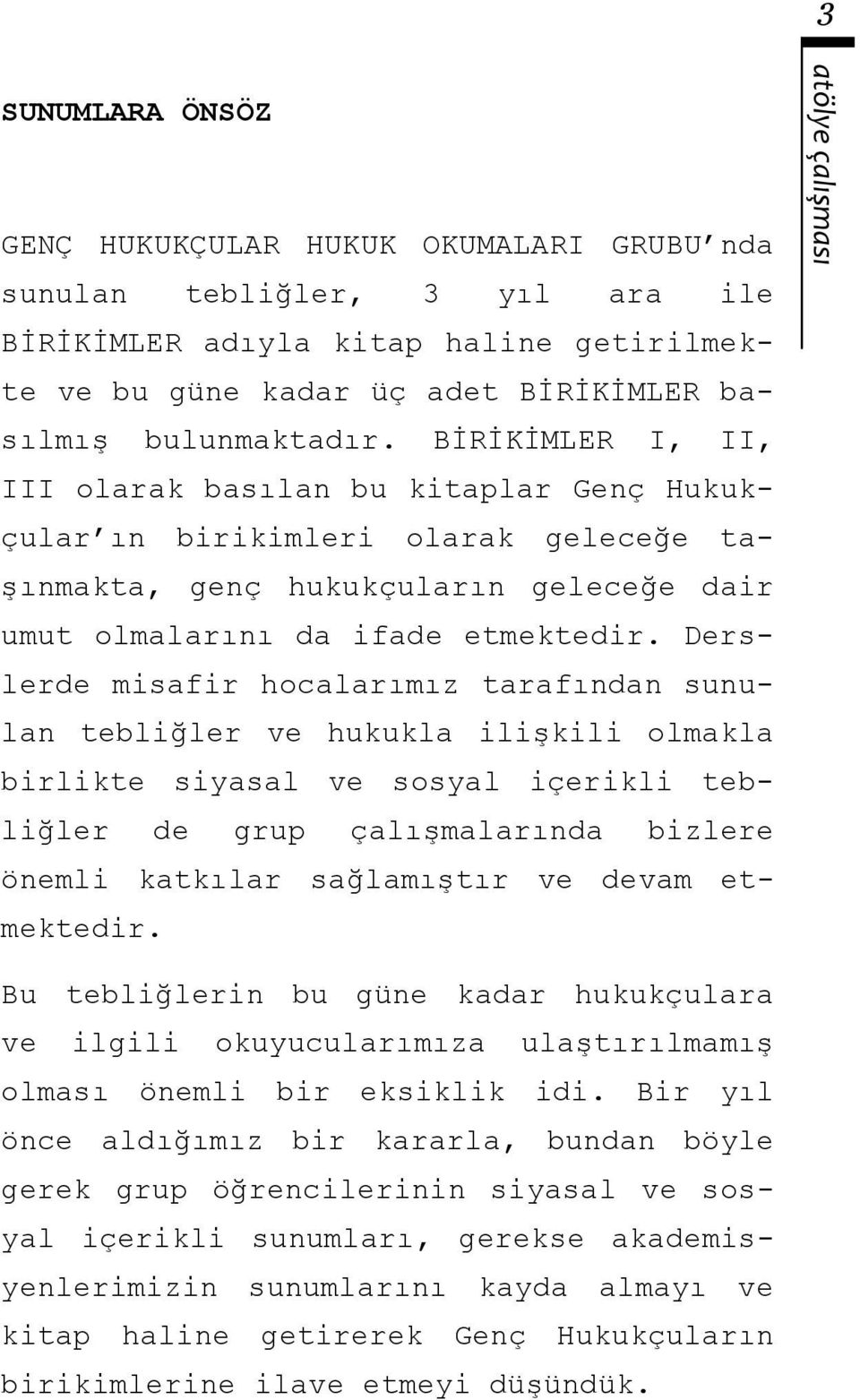 Derslerde misafir hocalarımız tarafından sunulan tebliğler ve hukukla ilişkili olmakla birlikte siyasal ve sosyal içerikli tebliğler de grup çalışmalarında bizlere önemli katkılar sağlamıştır ve