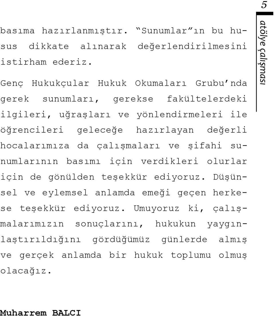 değerli hocalarımıza da çalışmaları ve şifahi sunumlarının basımı için verdikleri olurlar için de gönülden teşekkür ediyoruz.