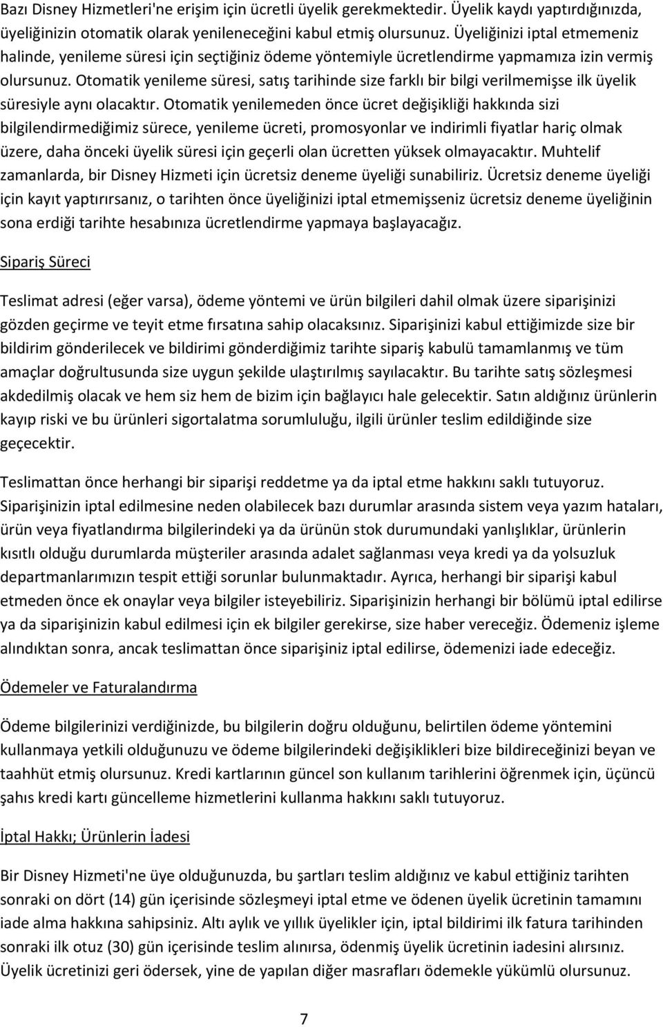 Otomatik yenileme süresi, satış tarihinde size farklı bir bilgi verilmemişse ilk üyelik süresiyle aynı olacaktır.