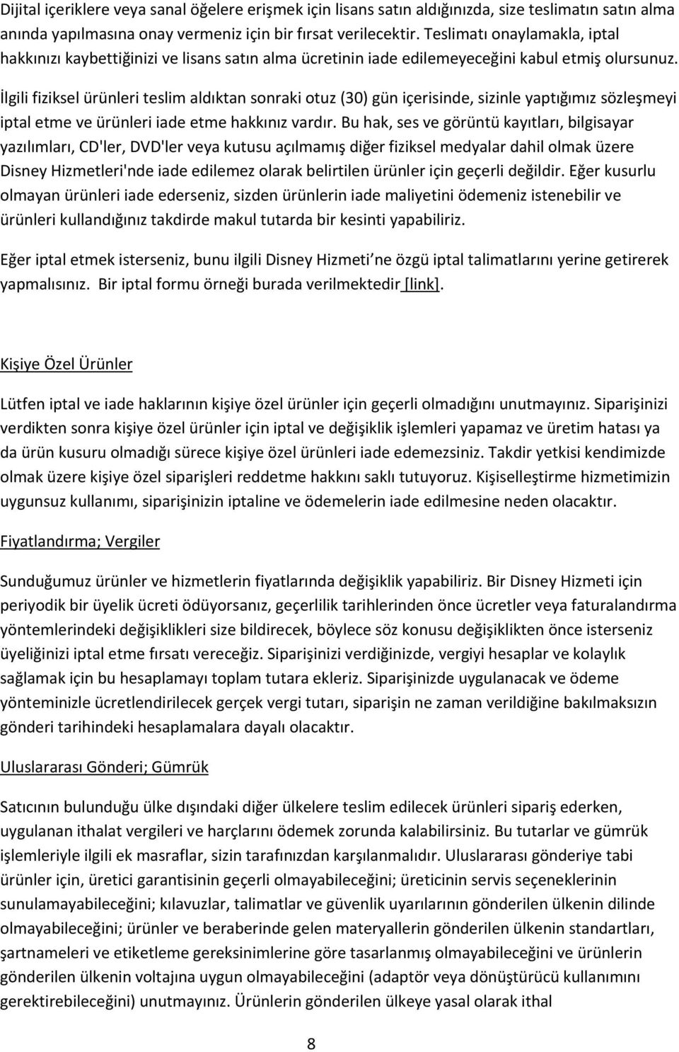 İlgili fiziksel ürünleri teslim aldıktan sonraki otuz (30) gün içerisinde, sizinle yaptığımız sözleşmeyi iptal etme ve ürünleri iade etme hakkınız vardır.