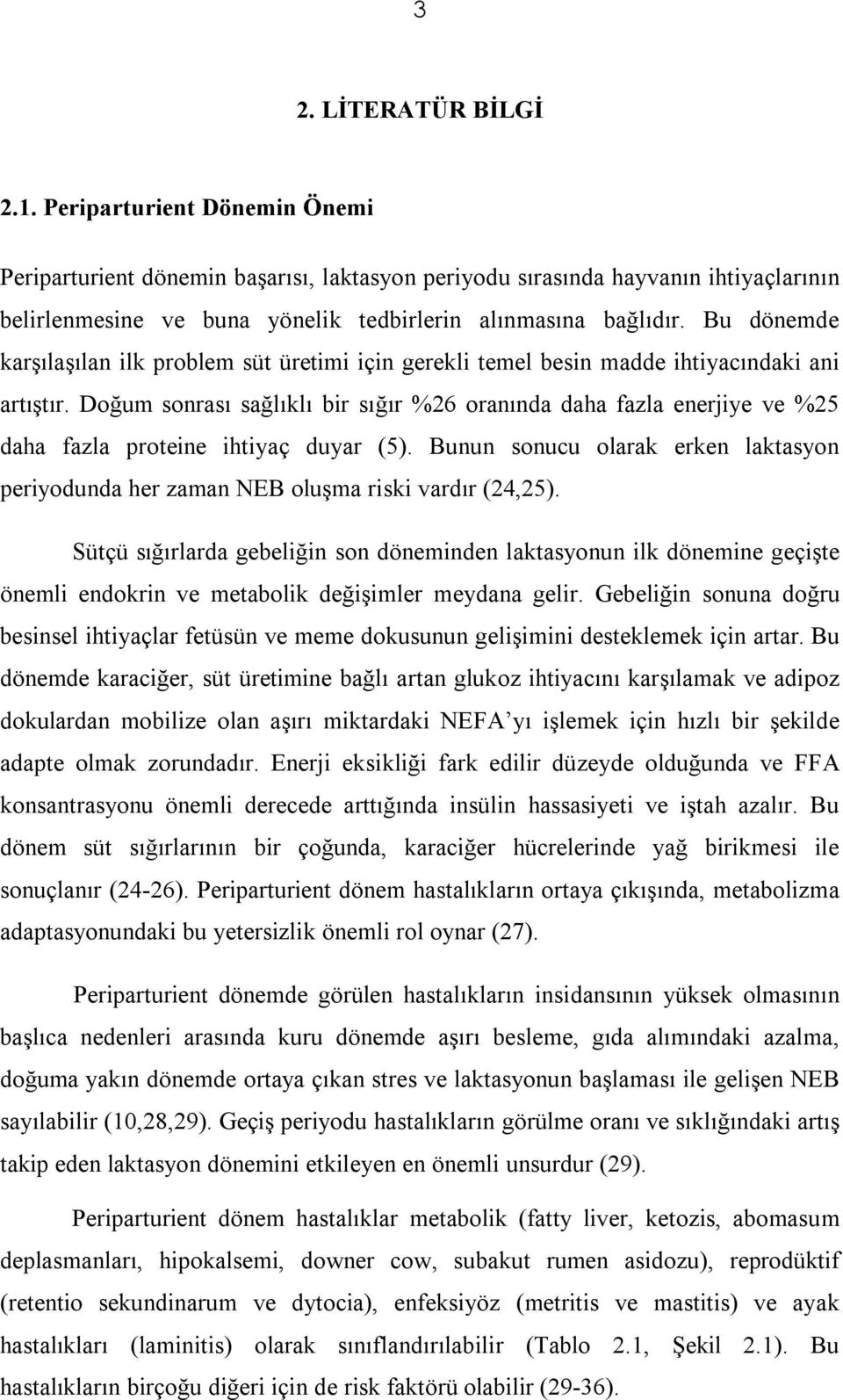 Bu dönemde karşılaşılan ilk problem süt üretimi için gerekli temel besin madde ihtiyacındaki ani artıştır.