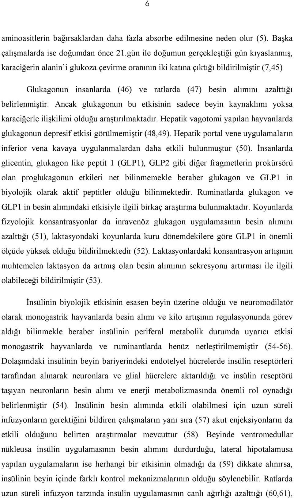 azalttığı belirlenmiştir. Ancak glukagonun bu etkisinin sadece beyin kaynaklımı yoksa karaciğerle ilişkilimi olduğu araştırılmaktadır.