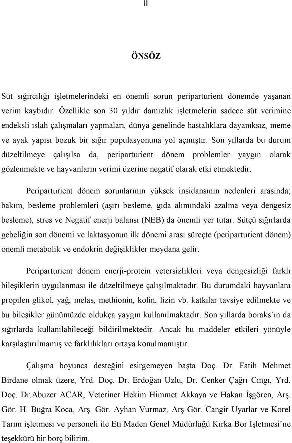 açmıştır. Son yıllarda bu durum düzeltilmeye çalışılsa da, periparturient dönem problemler yaygın olarak gözlenmekte ve hayvanların verimi üzerine negatif olarak etki etmektedir.