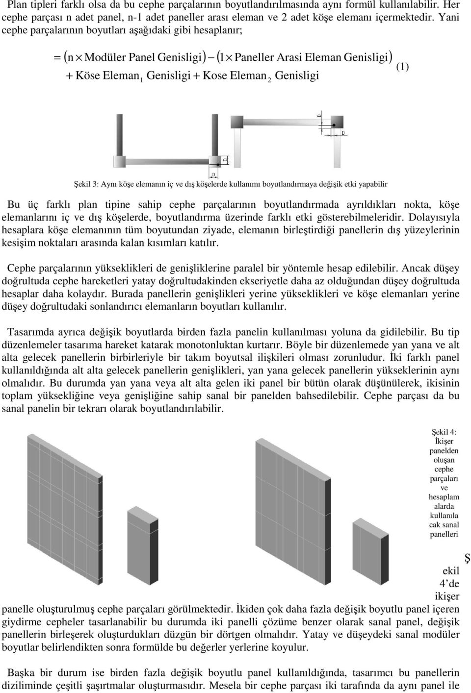 köşe elemanın iç ve dış köşelerde kullanımı boyutlandırmaya değişik etki yapabilir Bu üç farklı plan tipine sahip cephe parçalarının boyutlandırmada ayrıldıkları nokta, köşe elemanlarını iç ve dış