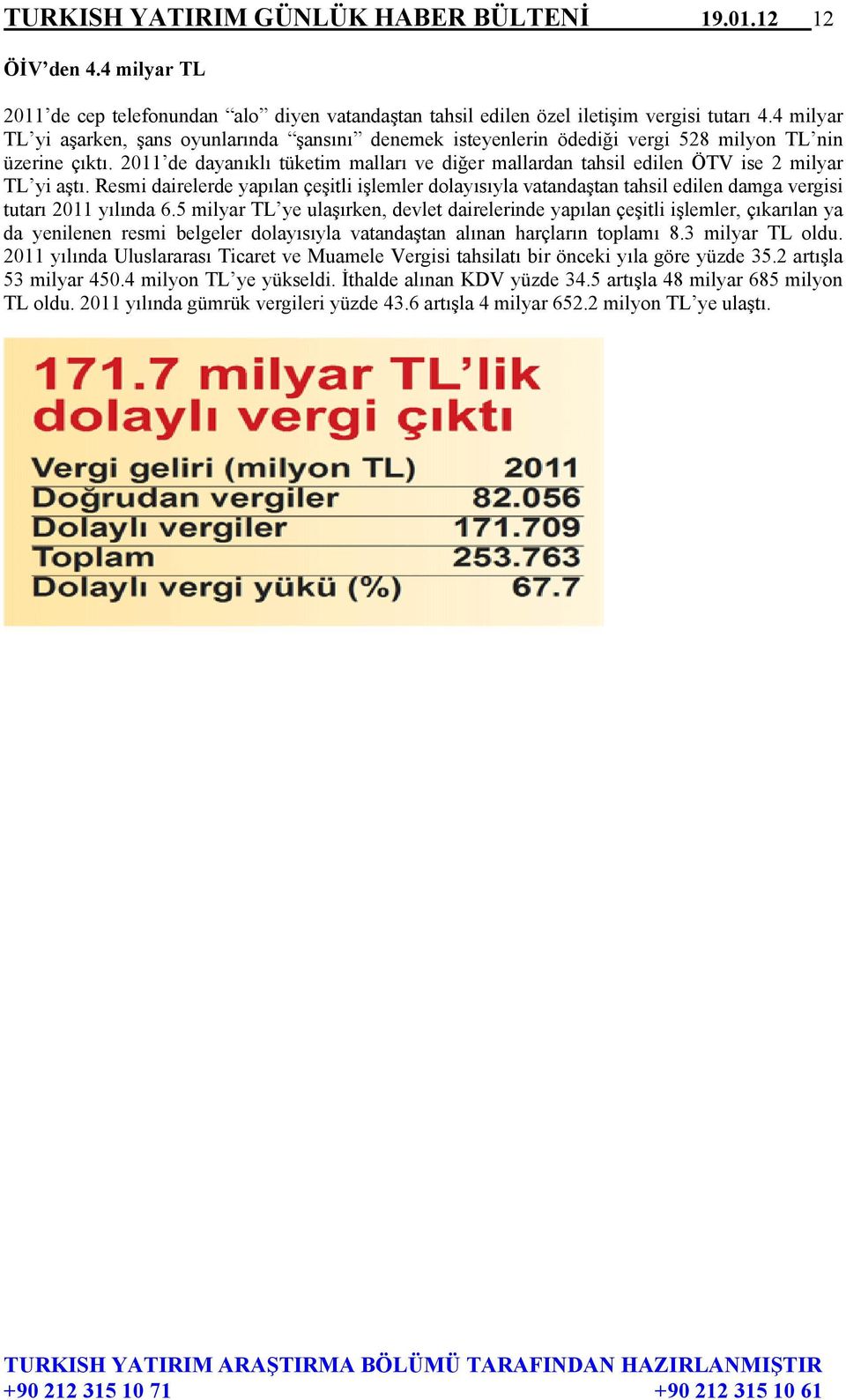 2011 de dayanıklı tüketim malları ve diğer mallardan tahsil edilen ÖTV ise 2 milyar TL yi aştı.