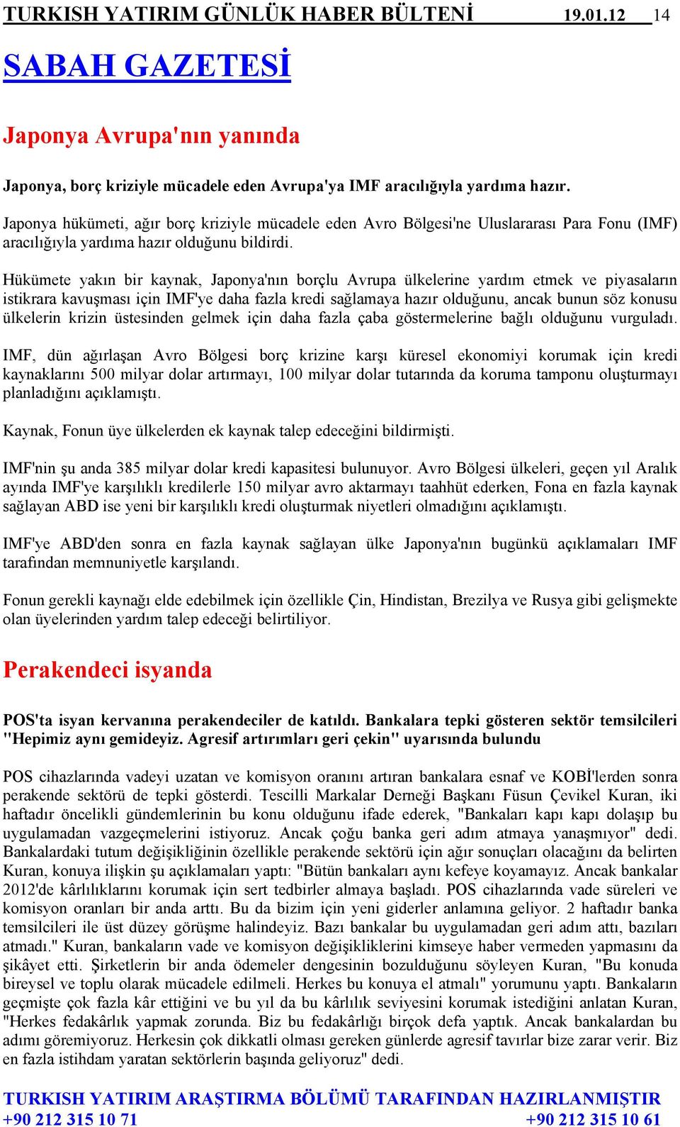 Hükümete yakın bir kaynak, Japonya'nın borçlu Avrupa ülkelerine yardım etmek ve piyasaların istikrara kavuşması için IMF'ye daha fazla kredi sağlamaya hazır olduğunu, ancak bunun söz konusu ülkelerin