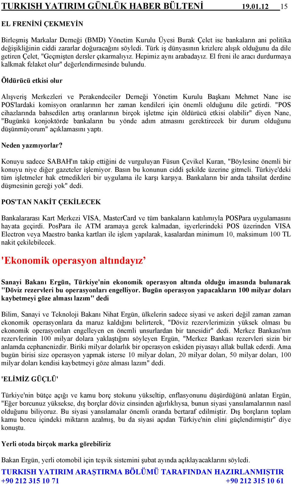 Türk iş dünyasının krizlere alışık olduğunu da dile getiren Çelet, "Geçmişten dersler çıkarmalıyız. Hepimiz aynı arabadayız.