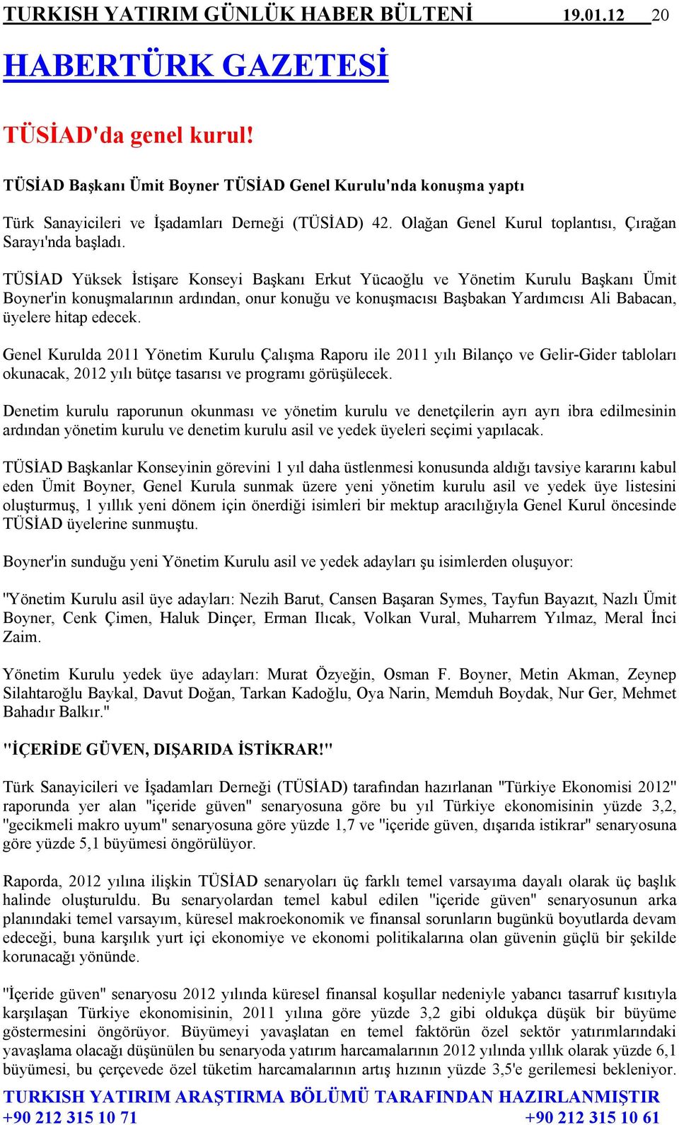 TÜSİAD Yüksek İstişare Konseyi Başkanı Erkut Yücaoğlu ve Yönetim Kurulu Başkanı Ümit Boyner'in konuşmalarının ardından, onur konuğu ve konuşmacısı Başbakan Yardımcısı Ali Babacan, üyelere hitap