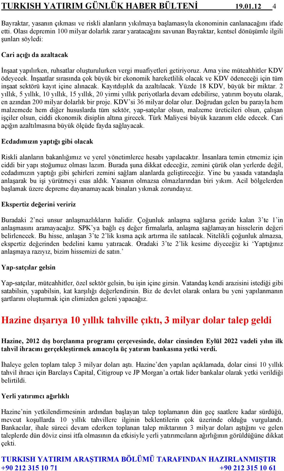 muafiyetleri getiriyoruz. Ama yine müteahhitler KDV ödeyecek. İnşaatlar sırasında çok büyük bir ekonomik hareketlilik olacak ve KDV ödeneceği için tüm inşaat sektörü kayıt içine alınacak.