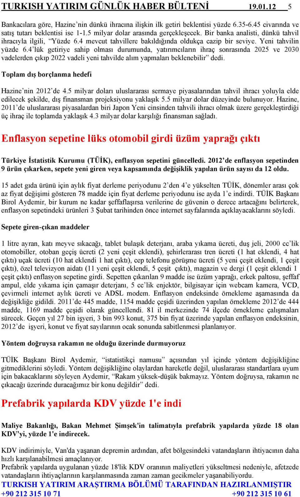 4 lük getiriye sahip olması durumunda, yatırımcıların ihraç sonrasında 2025 ve 2030 vadelerden çıkıp 2022 vadeli yeni tahvilde alım yapmaları beklenebilir dedi.