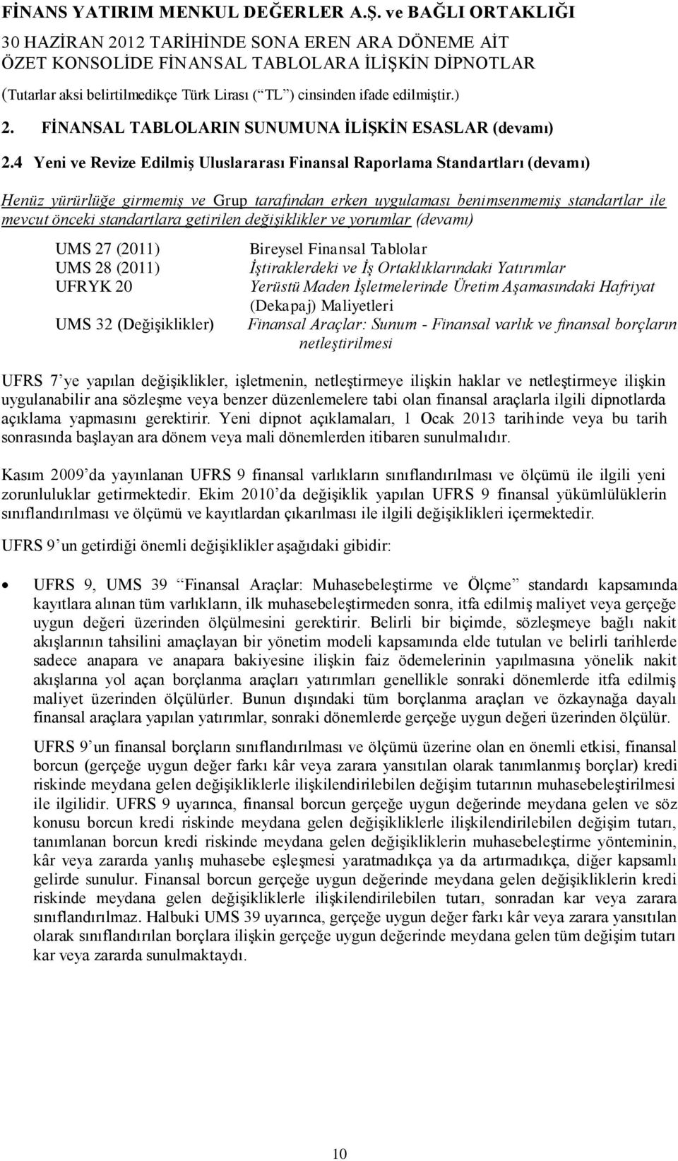 getirilen değişiklikler ve yorumlar (devamı) UMS 27 () UMS 28 () UFRYK 20 UMS 32 (Değişiklikler) Bireysel Finansal Tablolar İştiraklerdeki ve İş Ortaklıklarındaki Yatırımlar Yerüstü Maden