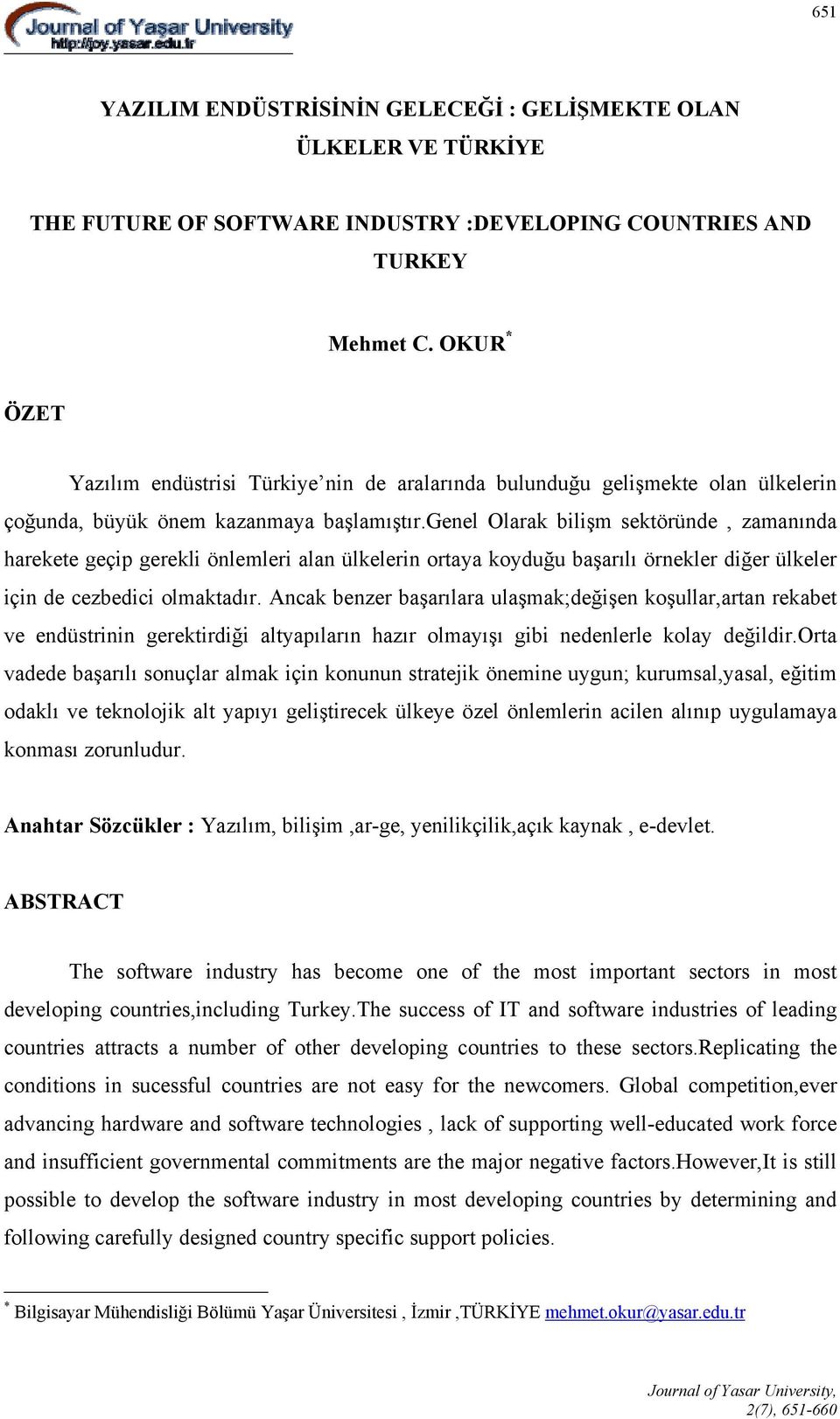 genel Olarak bilişm sektöründe, zamanında harekete geçip gerekli önlemleri alan ülkelerin ortaya koyduğu başarılı örnekler diğer ülkeler için de cezbedici olmaktadır.