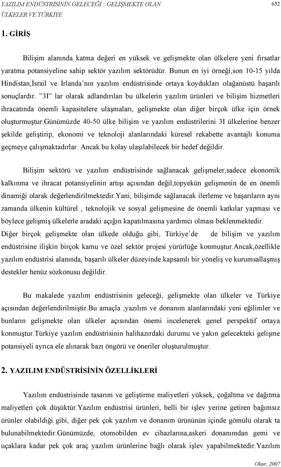 3I lar olarak adlandırılan bu ülkelerin yazılım ürünleri ve bilişim hizmetleri ihracatında önemli kapasitelere ulaşmaları, gelişmekte olan diğer birçok ülke için örnek oluşturmuştur.