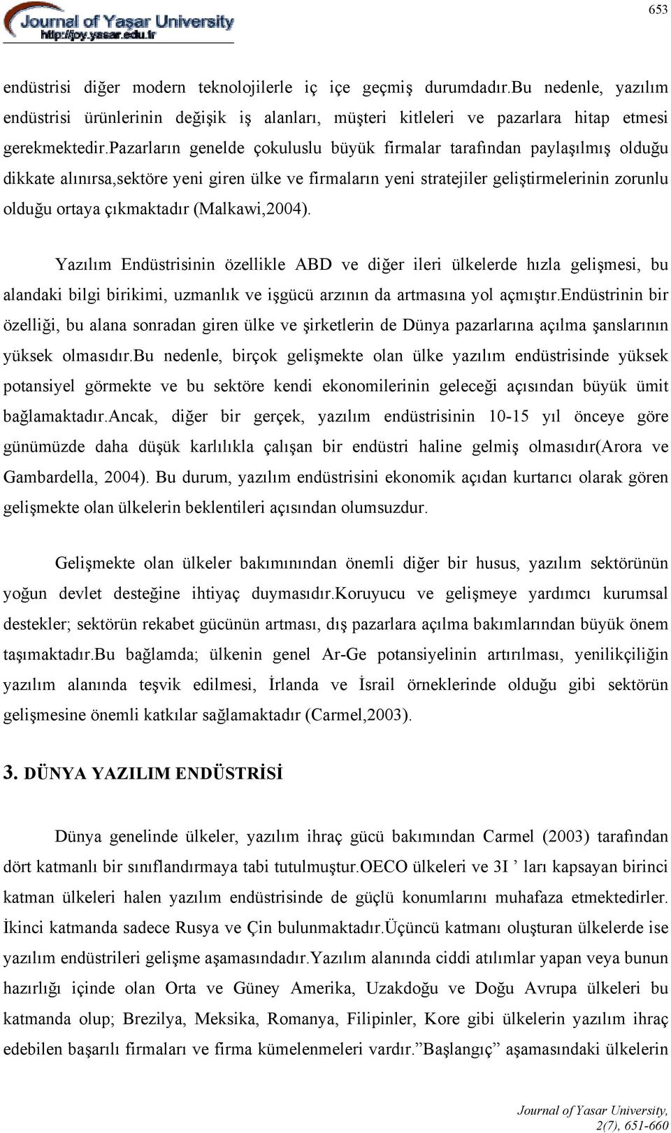 (Malkawi,2004). Yazılım Endüstrisinin özellikle ABD ve diğer ileri ülkelerde hızla gelişmesi, bu alandaki bilgi birikimi, uzmanlık ve işgücü arzının da artmasına yol açmıştır.