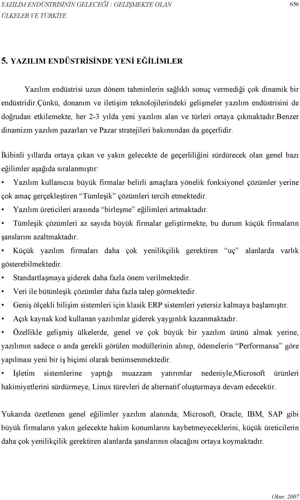 benzer dinamizm yazılım pazarları ve Pazar stratejileri bakımından da geçerlidir.