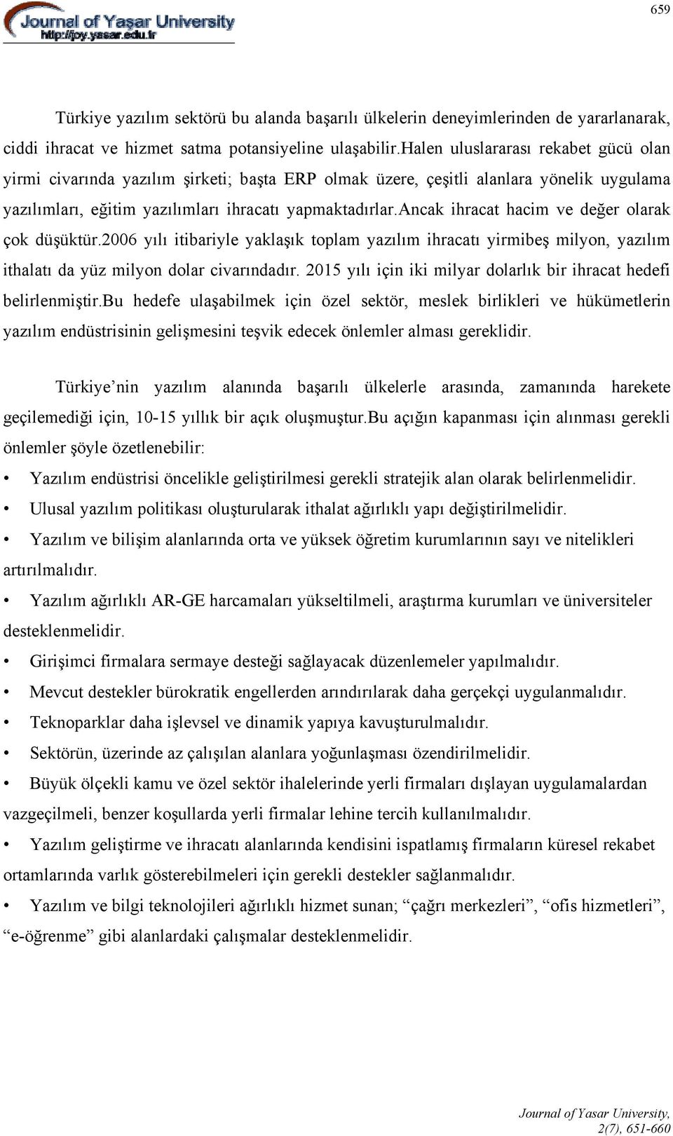 ancak ihracat hacim ve değer olarak çok düşüktür.2006 yılı itibariyle yaklaşık toplam yazılım ihracatı yirmibeş milyon, yazılım ithalatı da yüz milyon dolar civarındadır.