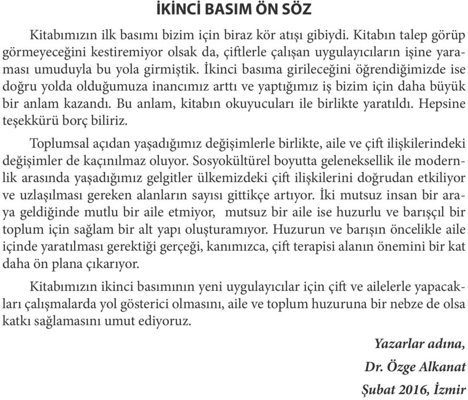 İkinci basıma girileceğini öğrendiğimizde ise doğru yolda olduğumuza inancımız arttı ve yaptığımız iş bizim için daha büyük bir anlam kazandı. Bu anlam, kitabın okuyucuları ile birlikte yaratıldı.