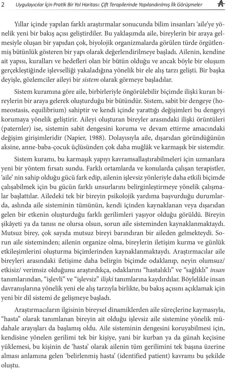 Bu yaklaşımda aile, bireylerin bir araya gelmesiyle oluşan bir yapıdan çok, biyolojik organizmalarda görülen türde örgütlenmiş bütünlük gösteren bir yapı olarak değerlendirilmeye başladı.