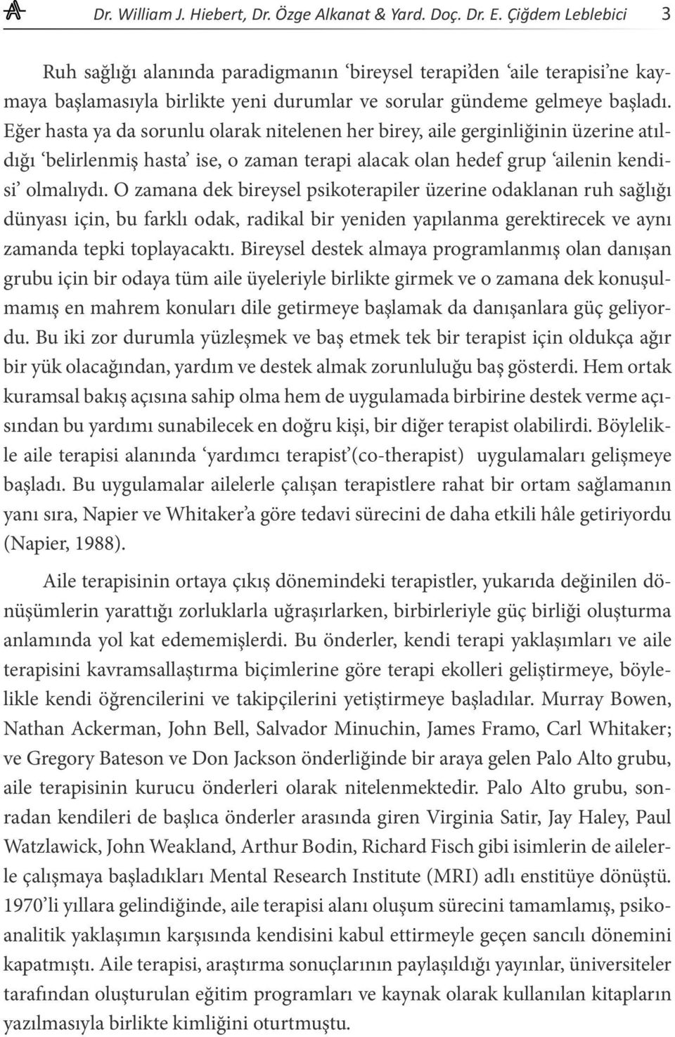 Eğer hasta ya da sorunlu olarak nitelenen her birey, aile gerginliğinin üzerine atıldığı belirlenmiş hasta ise, o zaman terapi alacak olan hedef grup ailenin kendisi olmalıydı.