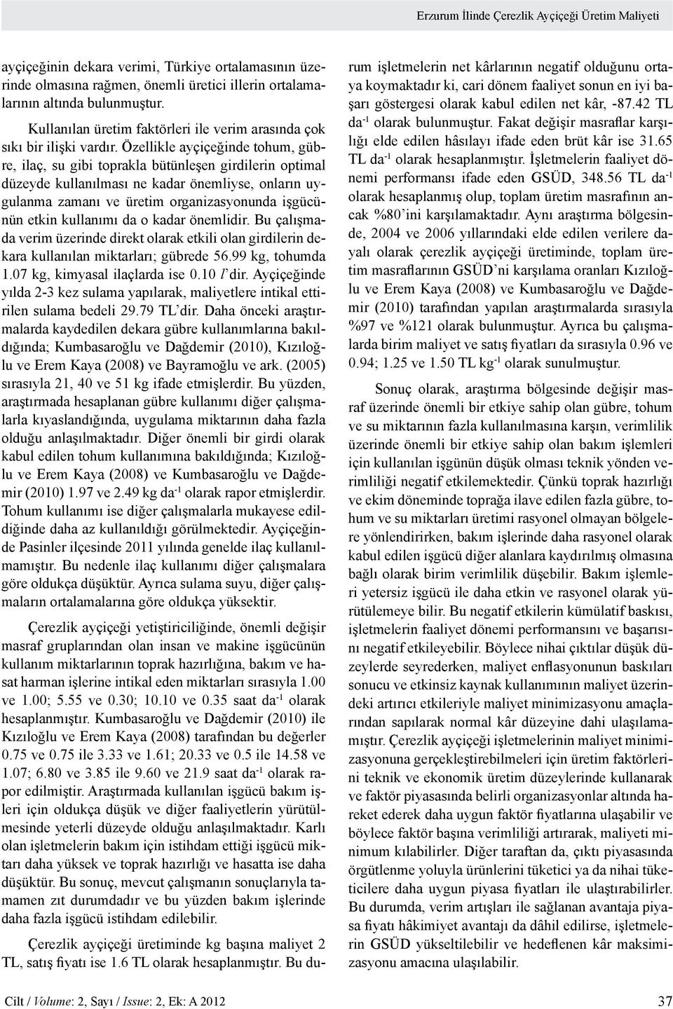 Özellikle ayçiçeğinde tohum, gübre, ilaç, su gibi toprakla bütünleşen girdilerin optimal düzeyde kullanılması ne kadar önemliyse, onların uygulanma zamanı ve üretim organizasyonunda işgücünün etkin