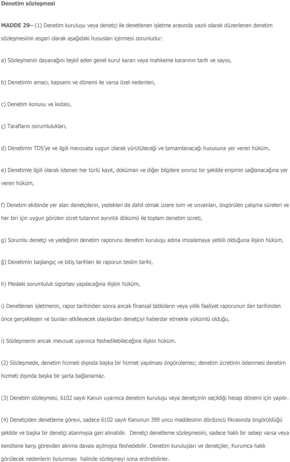 Tarafların sorumlulukları, d) Denetimin TDS ye ve ilgili mevzuata uygun olarak yürütüleceği ve tamamlanacağı hususuna yer veren hüküm, e) Denetimle ilgili olarak istenen her türlü kayıt, doküman ve