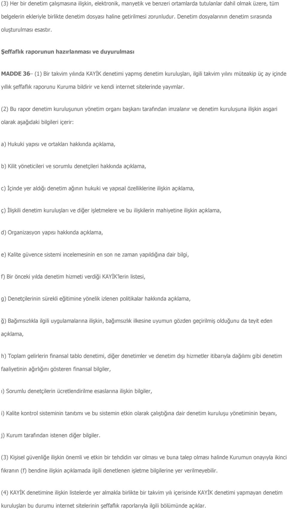 ġeffaflık raporunun hazırlanması ve duyurulması MADDE 36 (1) Bir takvim yılında KAYİK denetimi yapmış denetim kuruluşları, ilgili takvim yılını müteakip üç ay içinde yıllık şeffaflık raporunu Kuruma