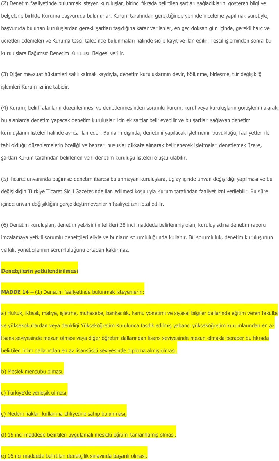 ödemeleri ve Kuruma tescil talebinde bulunmaları halinde sicile kayıt ve ilan edilir. Tescil işleminden sonra bu kuruluşlara Bağımsız Denetim Kuruluşu Belgesi verilir.