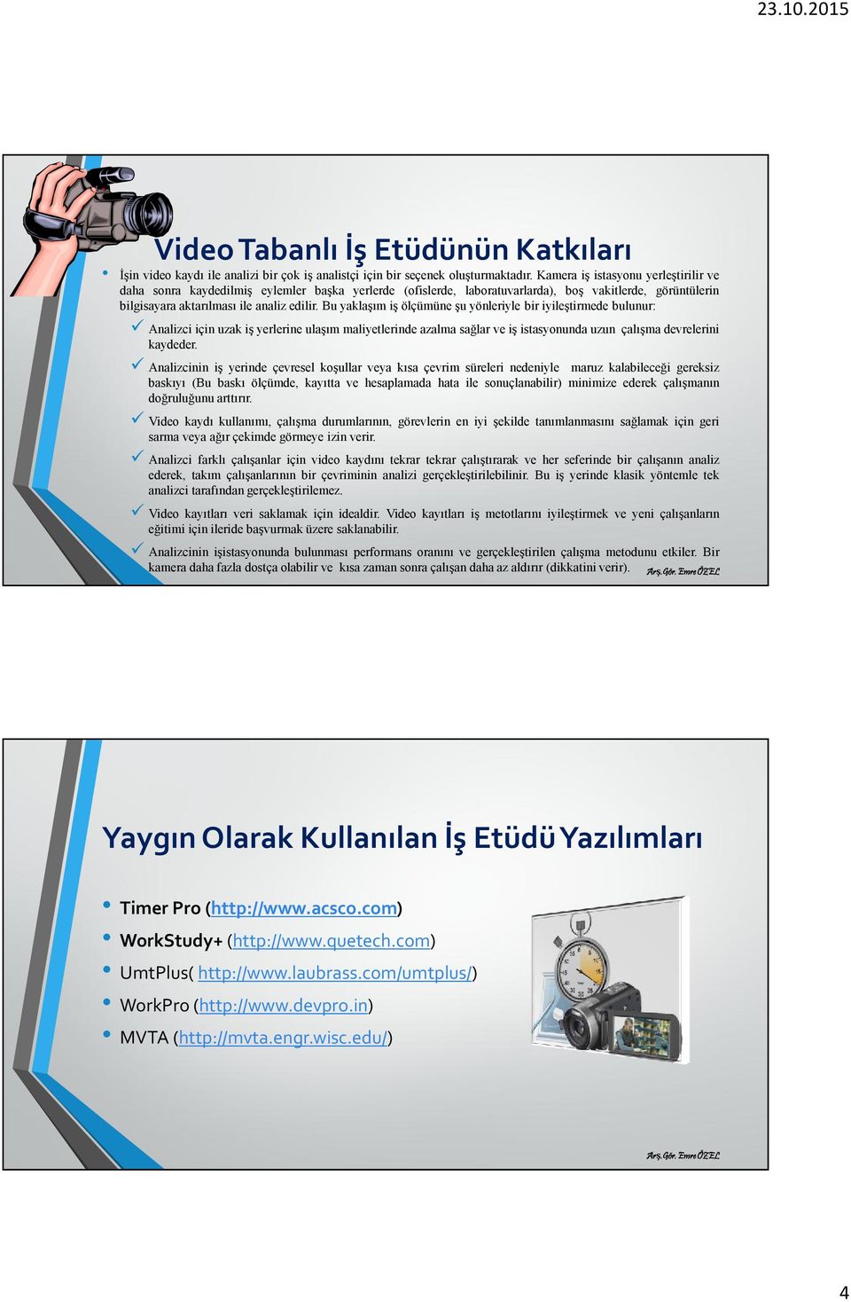 Bu yaklaşım iş ölçümüne şu yönleriyle bir iyileştirmede bulunur: Analizci için uzak iş yerlerine ulaşım maliyetlerinde azalma sağlar ve iş istasyonunda uzun çalışma devrelerini kaydeder.