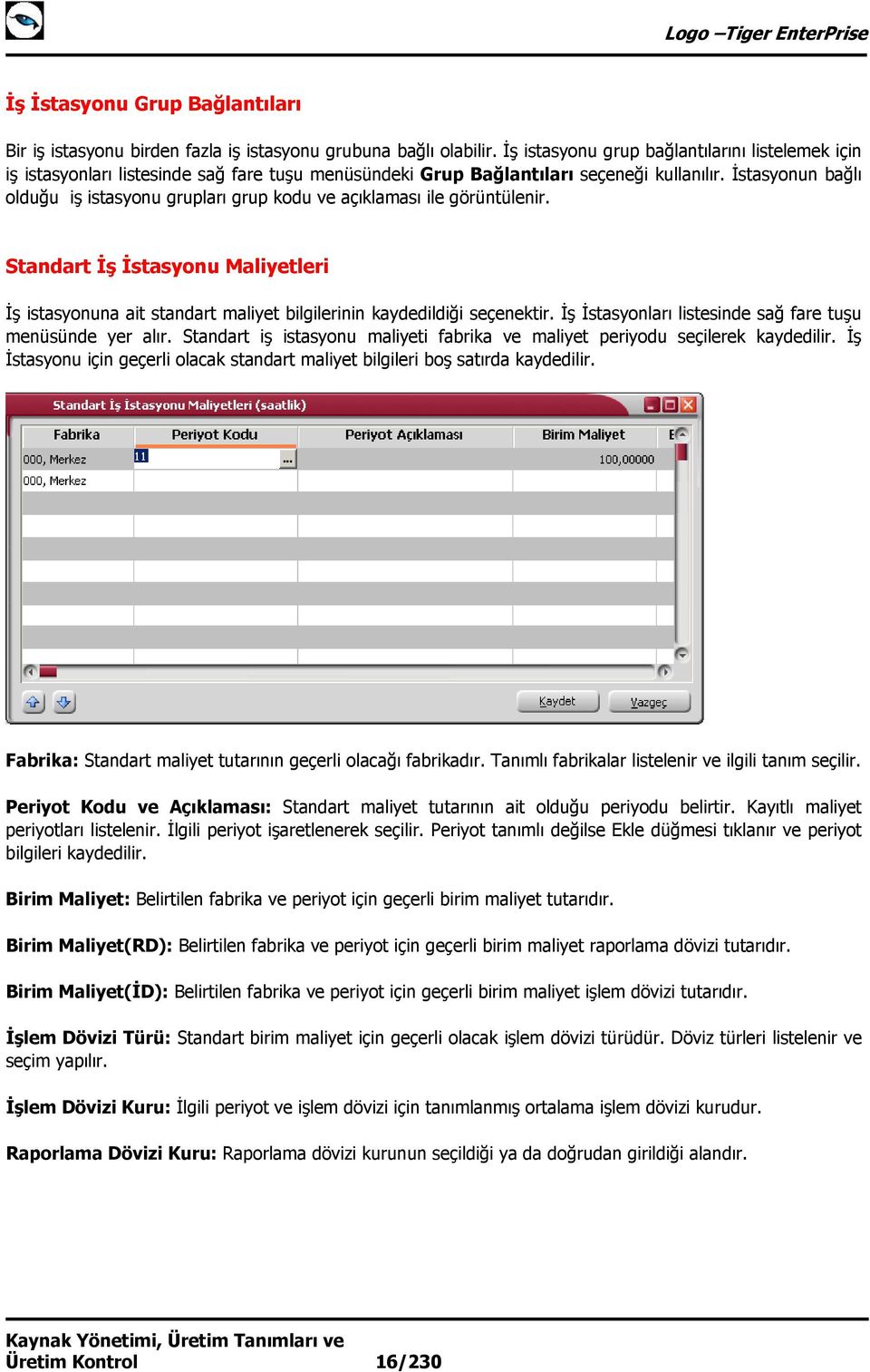 İstasyonun bağlı olduğu iş istasyonu grupları grup kodu ve açıklaması ile görüntülenir. Standart İş İstasyonu Maliyetleri İş istasyonuna ait standart maliyet bilgilerinin kaydedildiği seçenektir.