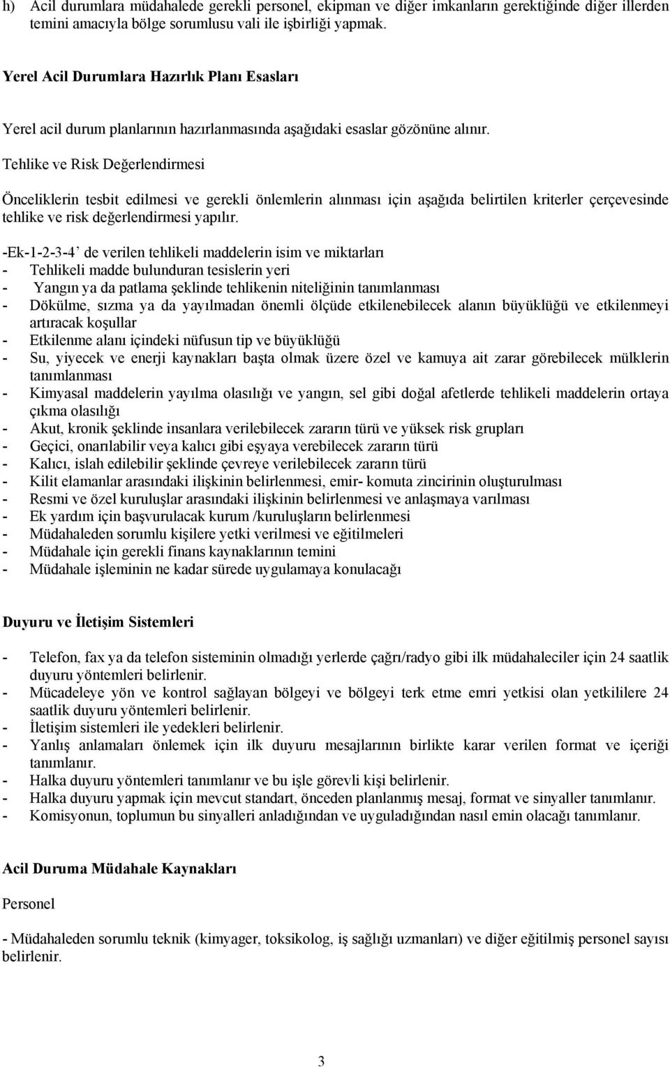 Tehlike ve Risk Değerlendirmesi Önceliklerin tesbit edilmesi ve gerekli önlemlerin alınması için aşağıda belirtilen kriterler çerçevesinde tehlike ve risk değerlendirmesi yapılır.