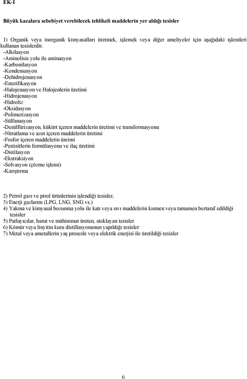 -Alkilasyon -Aminolisis yolu ile aminasyon -Karbonilasyon -Kondensasyon -Dehidrojenasyon -Esterifikasyon -Halojenasyon ve Halojenlerin üretimi -Hidrojenasyon -Hidroliz -Oksidasyon -Polimerizasyon