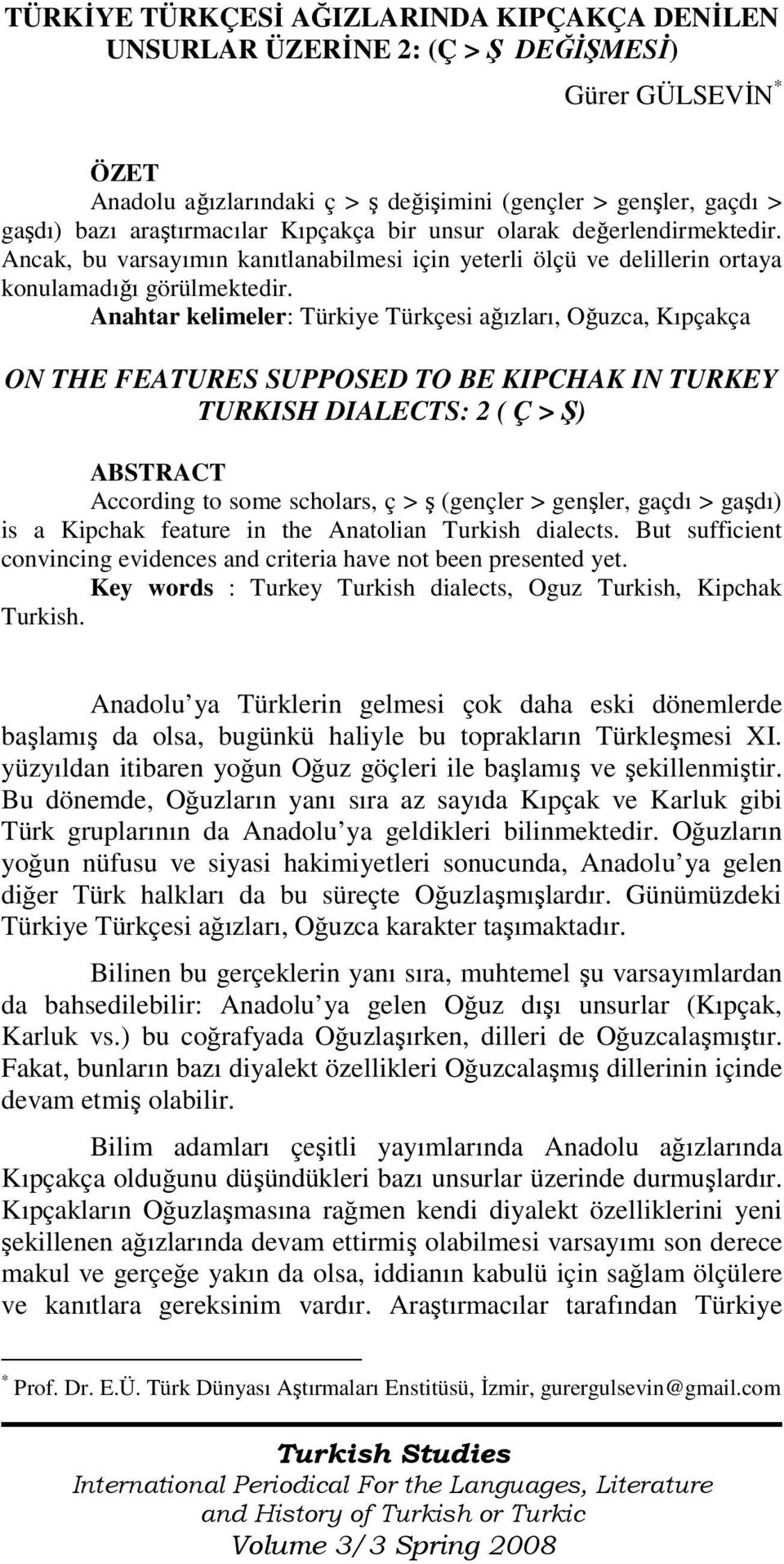 Anahtar kelimeler: Türkiye Türkçesi ağızları, Oğuzca, Kıpçakça ON THE FEATURES SUPPOSED TO BE KIPCHAK IN TURKEY TURKISH DIALECTS: 2 ( Ç > Ş) ABSTRACT According to some scholars, ç > ş (gençler >