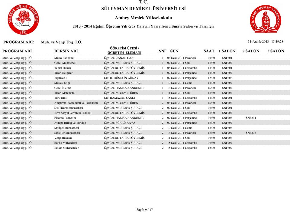 ve Vergi Uyg. İ.Ö. İngilizce I Okt. H. HÜSEYİN GÜNAY 1 09 Ocak 2014 Perşembe 12:00 SNF308 Muh. ve Vergi Uyg. İ.Ö. Meslek Etiği Öğr.Gör. MUSTAFA ŞİRİKÇİ 1 10 Ocak 2014 Cuma 11:00 SNF302 Muh.