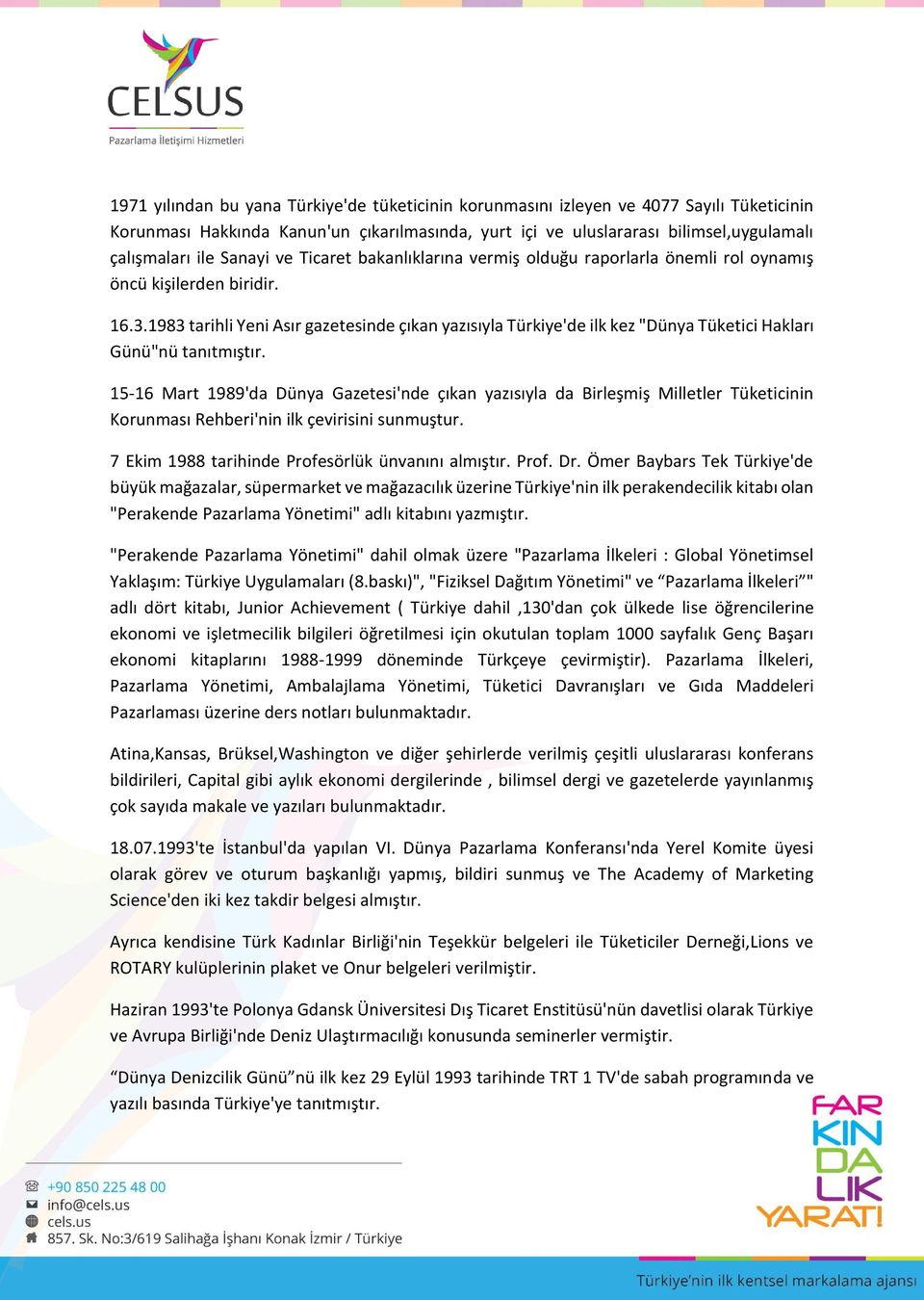 1983 tarihli Yeni Asır gazetesinde çıkan yazısıyla Türkiye'de ilk kez "Dünya Tüketici Hakları Günü"nü tanıtmıştır.