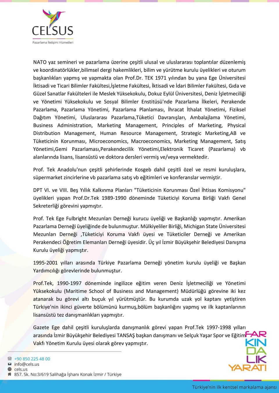 TEK 1971 yılından bu yana Ege Üniversitesi İktisadi ve Ticari Bilimler Fakültesi,İşletme Fakültesi, İktisadi ve İdari Bilimler Fakültesi, Gıda ve Güzel Sanatlar Fakülteleri ile Meslek Yüksekokulu,