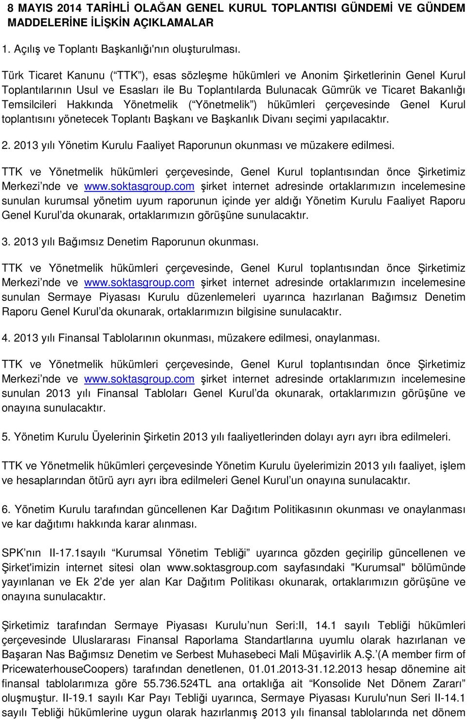 Hakkında Yönetmelik ( Yönetmelik ) hükümleri çerçevesinde Genel Kurul toplantısını yönetecek Toplantı Başkanı ve Başkanlık Divanı seçimi yapılacaktır. 2.