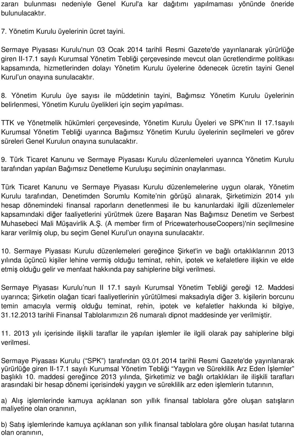 1 sayılı Kurumsal Yönetim Tebliği çerçevesinde mevcut olan ücretlendirme politikası kapsamında, hizmetlerinden dolayı Yönetim Kurulu üyelerine ödenecek ücretin tayini Genel Kurul un onayına