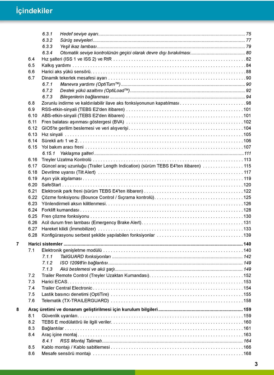 ... 90 6.7.1 Manevra yardımı (OptiTurn TM )... 90 6.7.2 Destek yükü azaltımı (OptiLoad TM )... 92 6.7.3 Bileşenlerin bağlanması... 94 6.