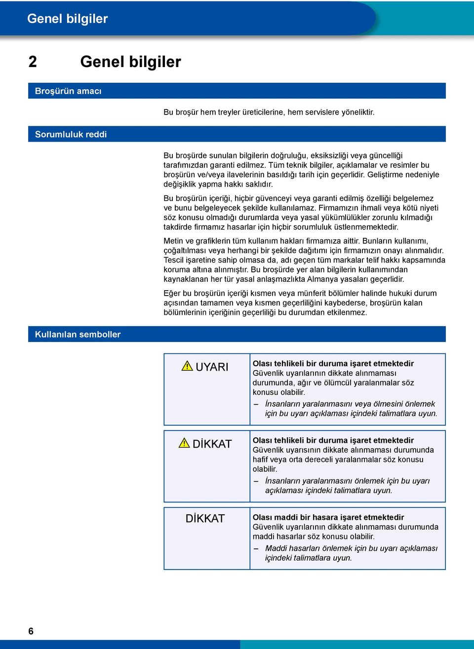 Tüm teknik bilgiler, açıklamalar ve resimler bu broşürün ve/veya ilavelerinin basıldığı tarih için geçerlidir. Geliştirme nedeniyle değişiklik yapma hakkı saklıdır.