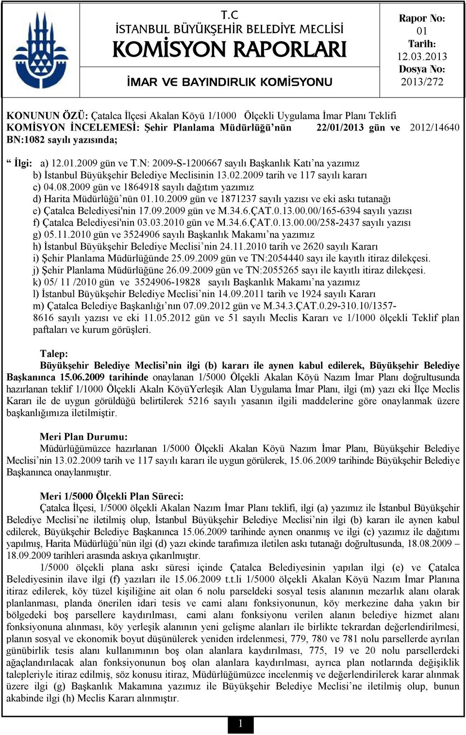 sayılı yazısında; İlgi: a) 12.01.2009 gün ve T.N: 2009-S-1200667 sayılı Başkanlık Katı na yazımız b) İstanbul Büyükşehir Belediye Meclisinin 13.02.2009 tarih ve 117 sayılı kararı c) 04.08.