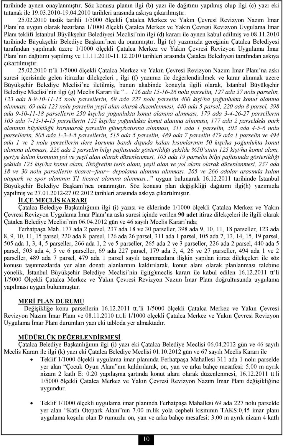 teklifi İstanbul Büyükşehir Belediyesi Meclisi nin ilgi (d) kararı ile aynen kabul edilmiş ve 08.11.2010 tarihinde Büyükşehir Belediye Başkanı nca da onanmıştır.