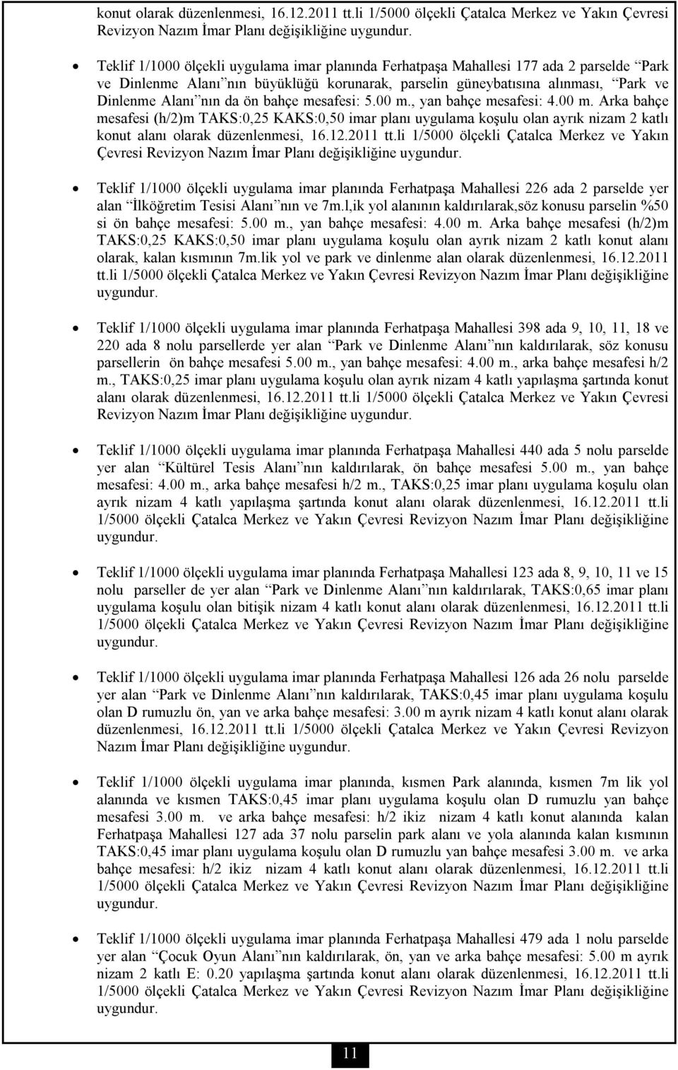 bahçe mesafesi: 5.00 m., yan bahçe mesafesi: 4.00 m. Arka bahçe mesafesi (h/2)m TAKS:0,25 KAKS:0,50 imar planı uygulama koşulu olan ayrık nizam 2 katlı konut alanı olarak düzenlenmesi, 16.12.2011 tt.