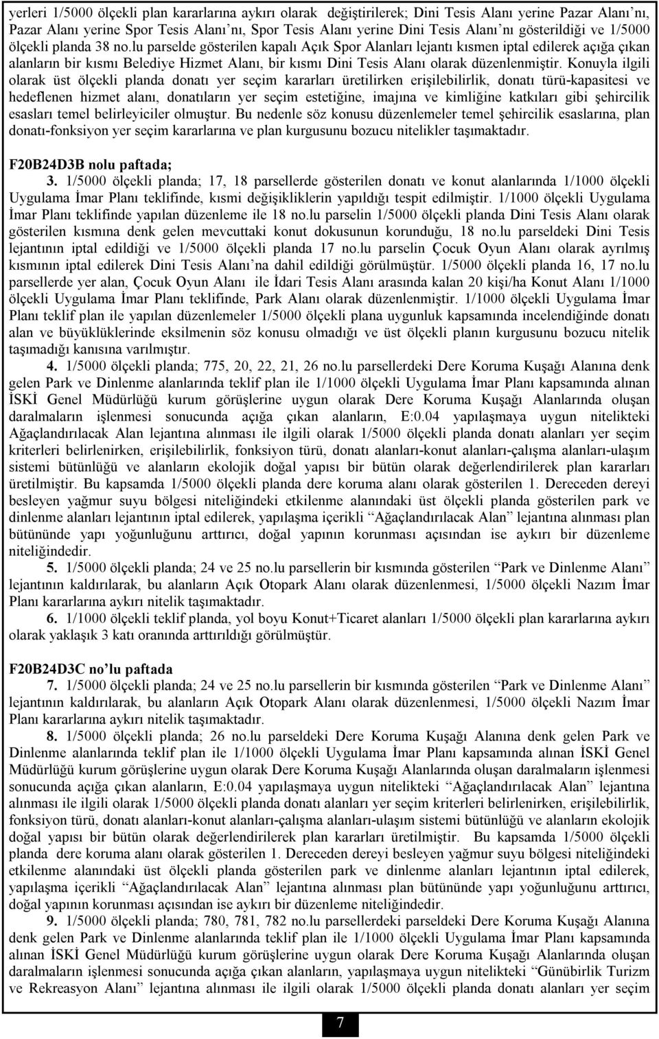 lu parselde gösterilen kapalı Açık Spor Alanları lejantı kısmen iptal edilerek açığa çıkan alanların bir kısmı Belediye Hizmet Alanı, bir kısmı Dini Tesis Alanı olarak düzenlenmiştir.