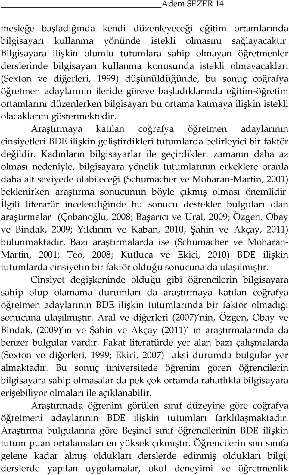 adaylarının ileride göreve başladıklarında eğitim-öğretim ortamlarını düzenlerken bilgisayarı bu ortama katmaya ilişkin istekli olacaklarını göstermektedir.