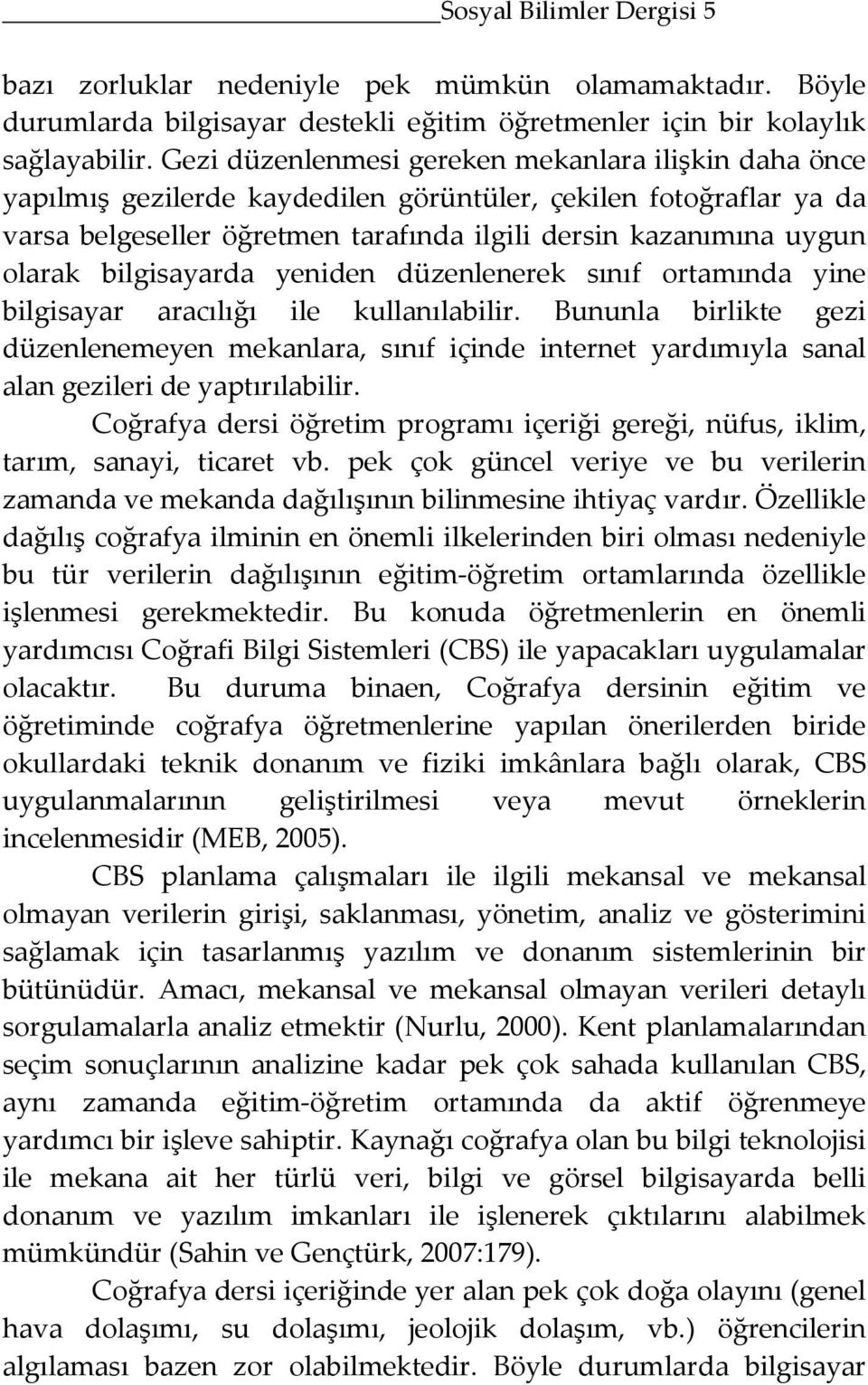 bilgisayarda yeniden düzenlenerek sınıf ortamında yine bilgisayar aracılığı ile kullanılabilir.